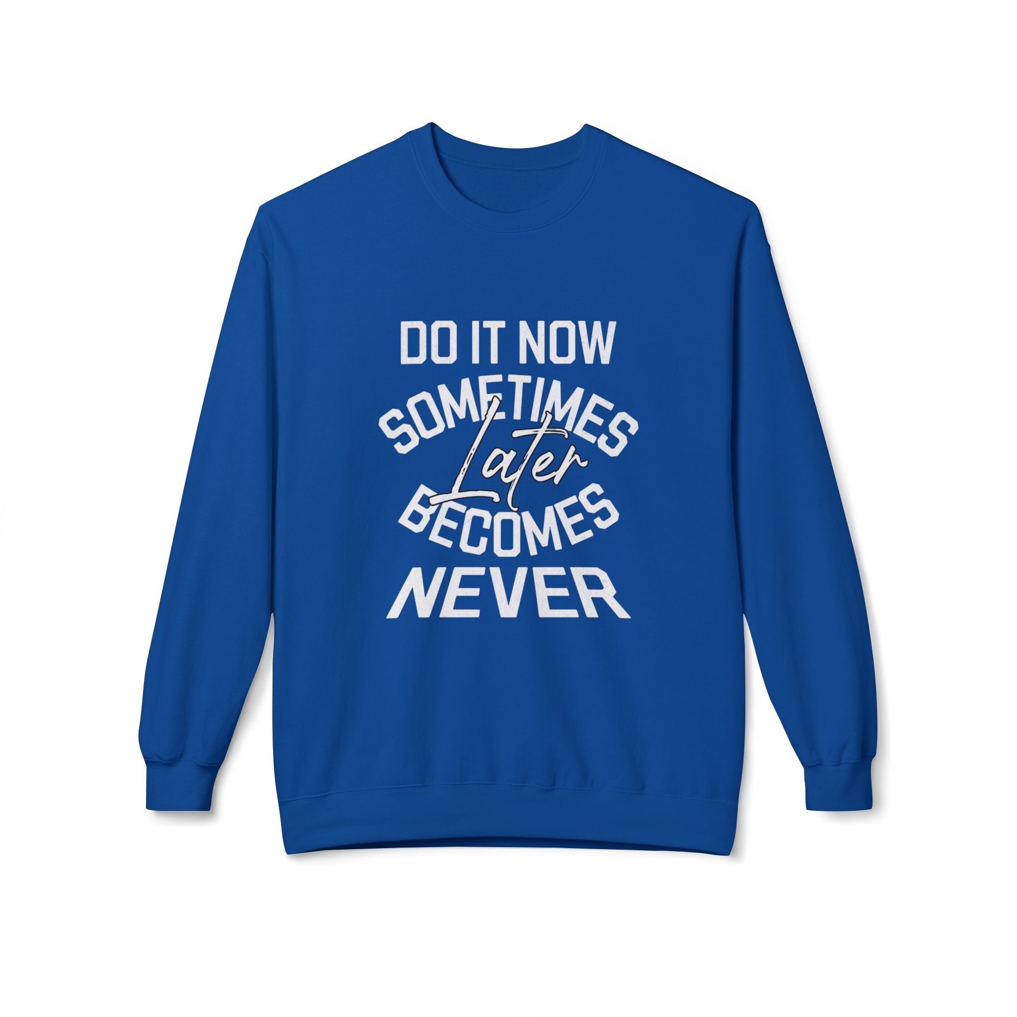 Do it Now Sometimes Later Becomes Never Quote Unisex Crewneck, Trendy Outfit