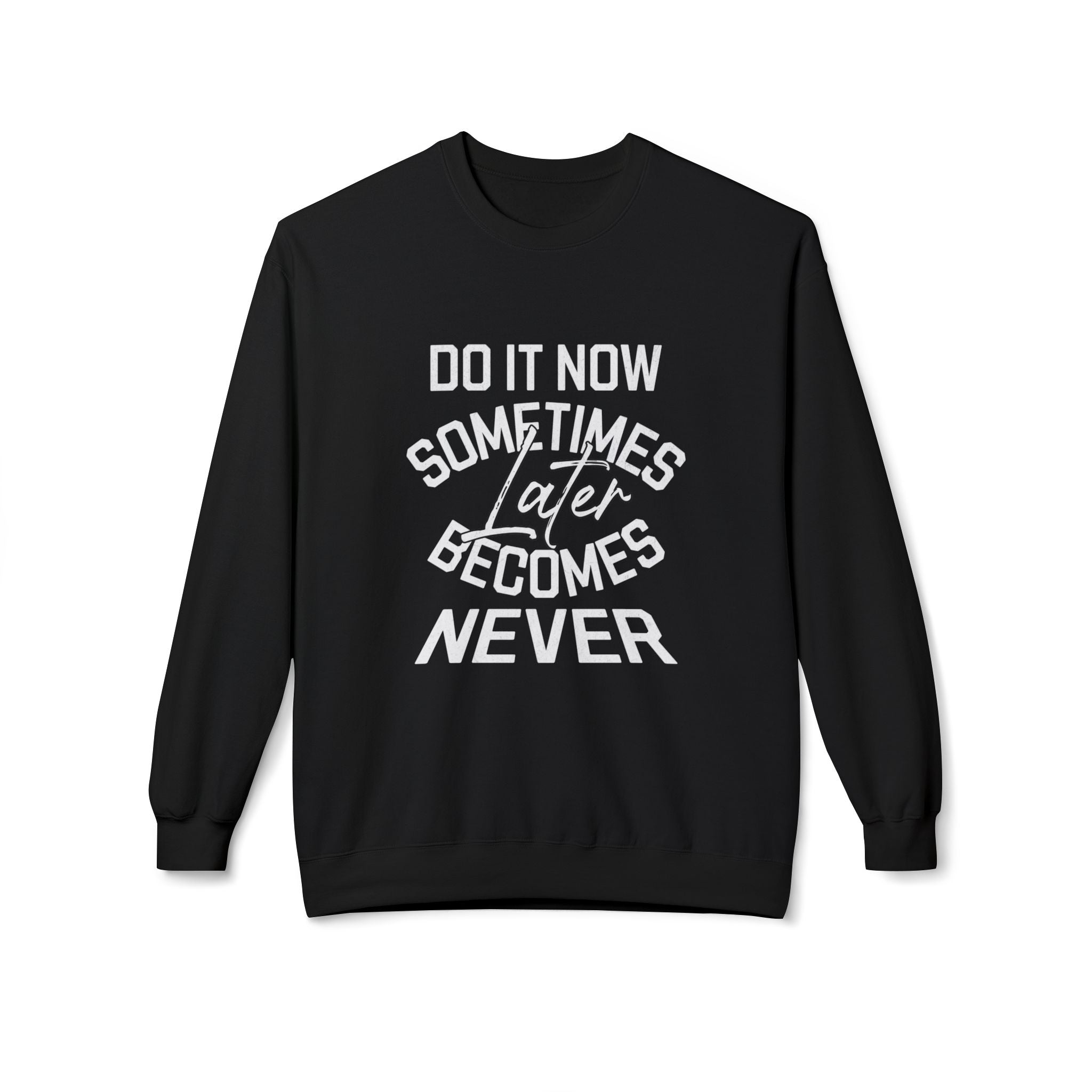 Do it Now Sometimes Later Becomes Never Quote Unisex Crewneck, Trendy Outfit
