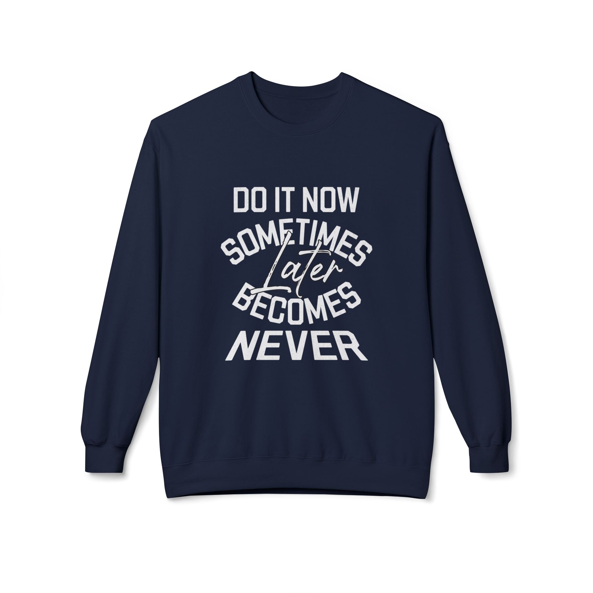 Do it Now Sometimes Later Becomes Never Quote Unisex Crewneck, Trendy Outfit