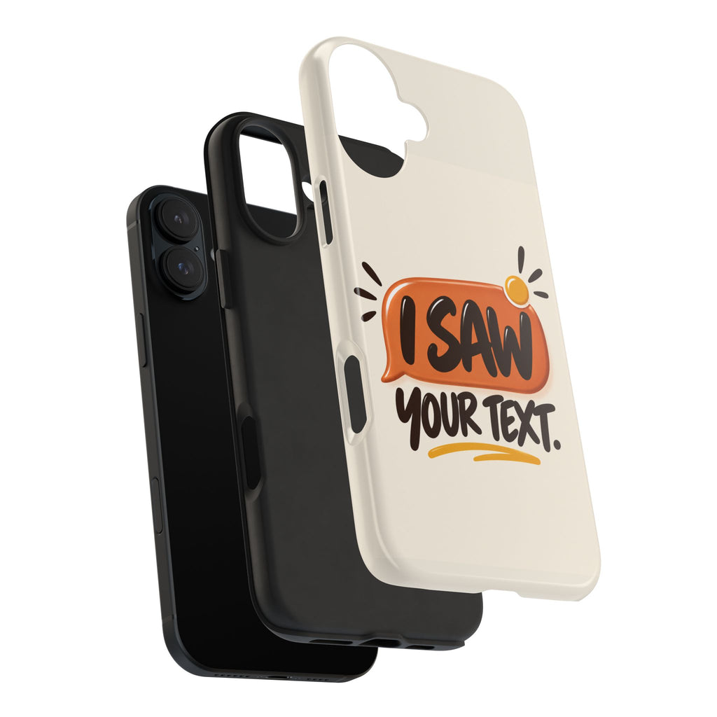 I Saw Your Text. — Funny Texting Tough Phone Case