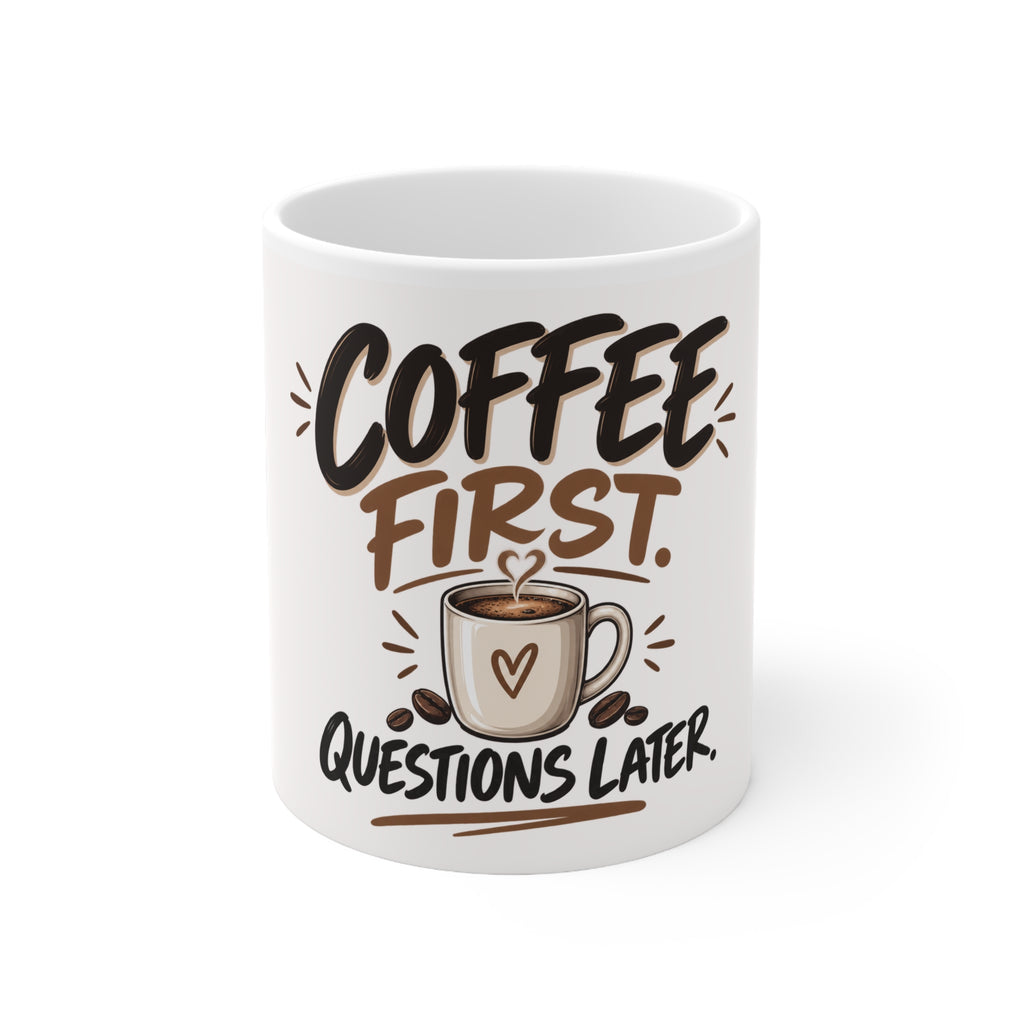 Coffee First. Questions Later. — Funny Coffee Mug