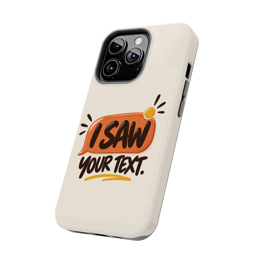 I Saw Your Text. — Funny Texting Tough Phone Case