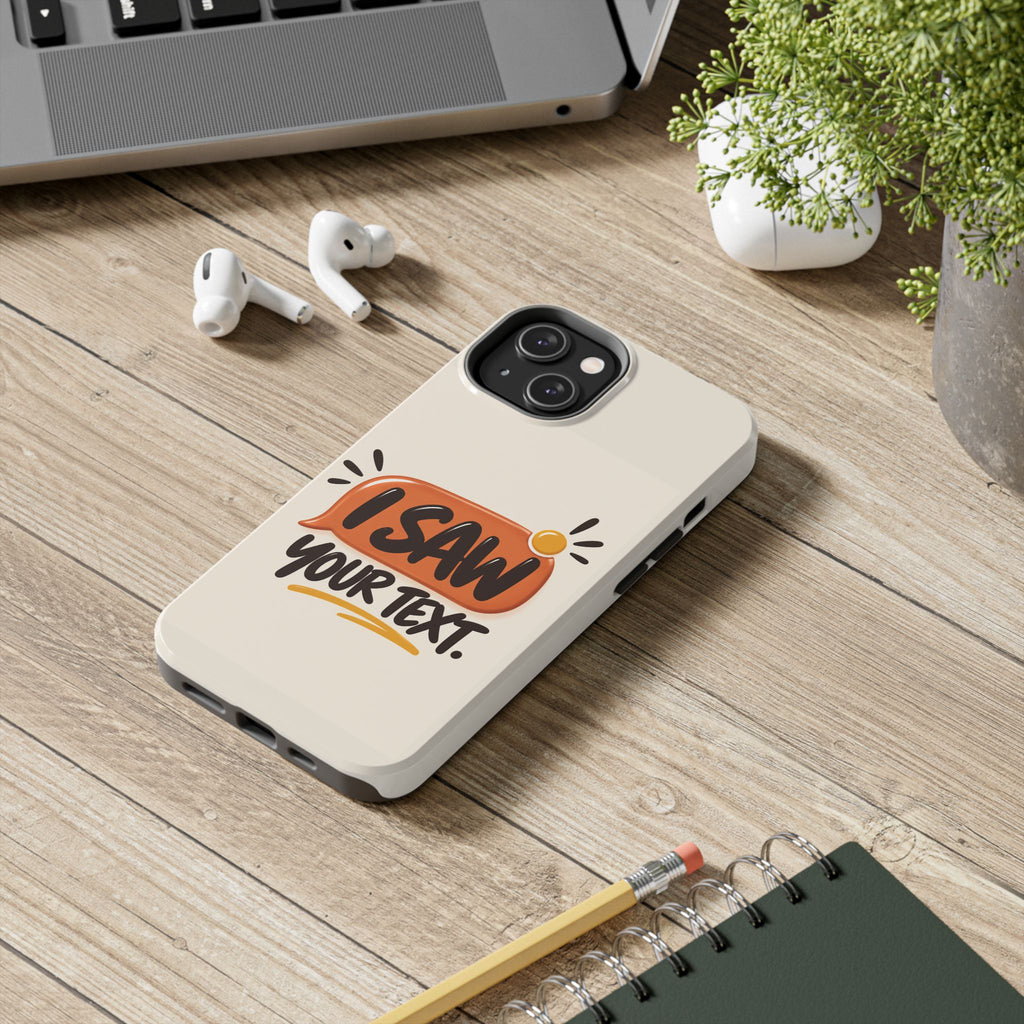 I Saw Your Text. — Funny Texting Tough Phone Case