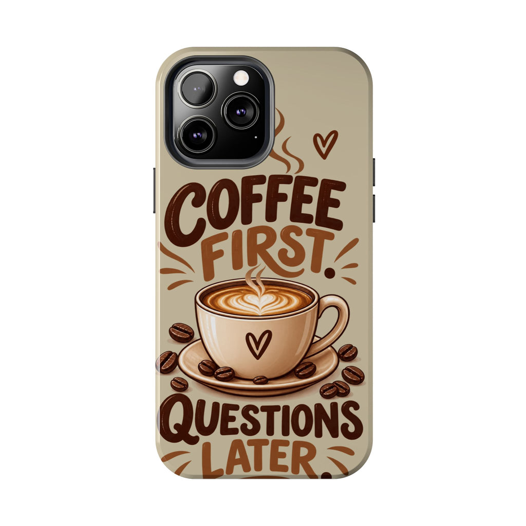 Coffee First. Questions Later. — Coffee Lover Tough Phone Case