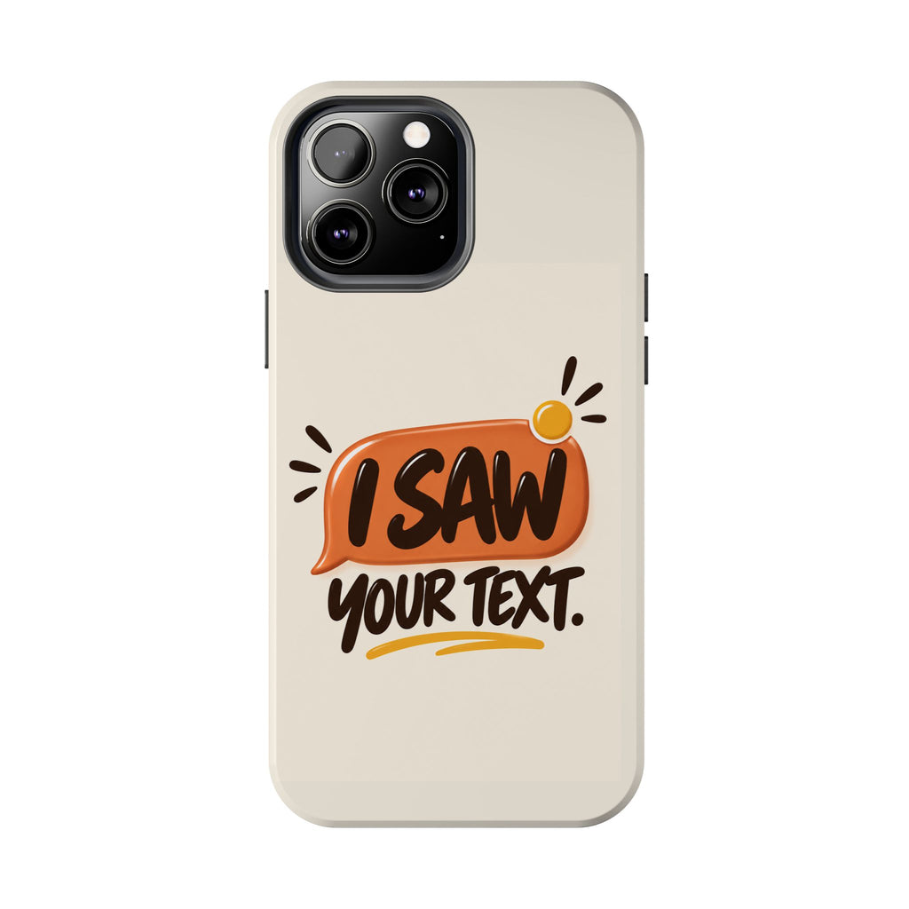 I Saw Your Text. — Funny Texting Tough Phone Case