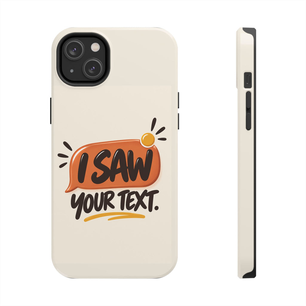 I Saw Your Text. — Funny Texting Tough Phone Case