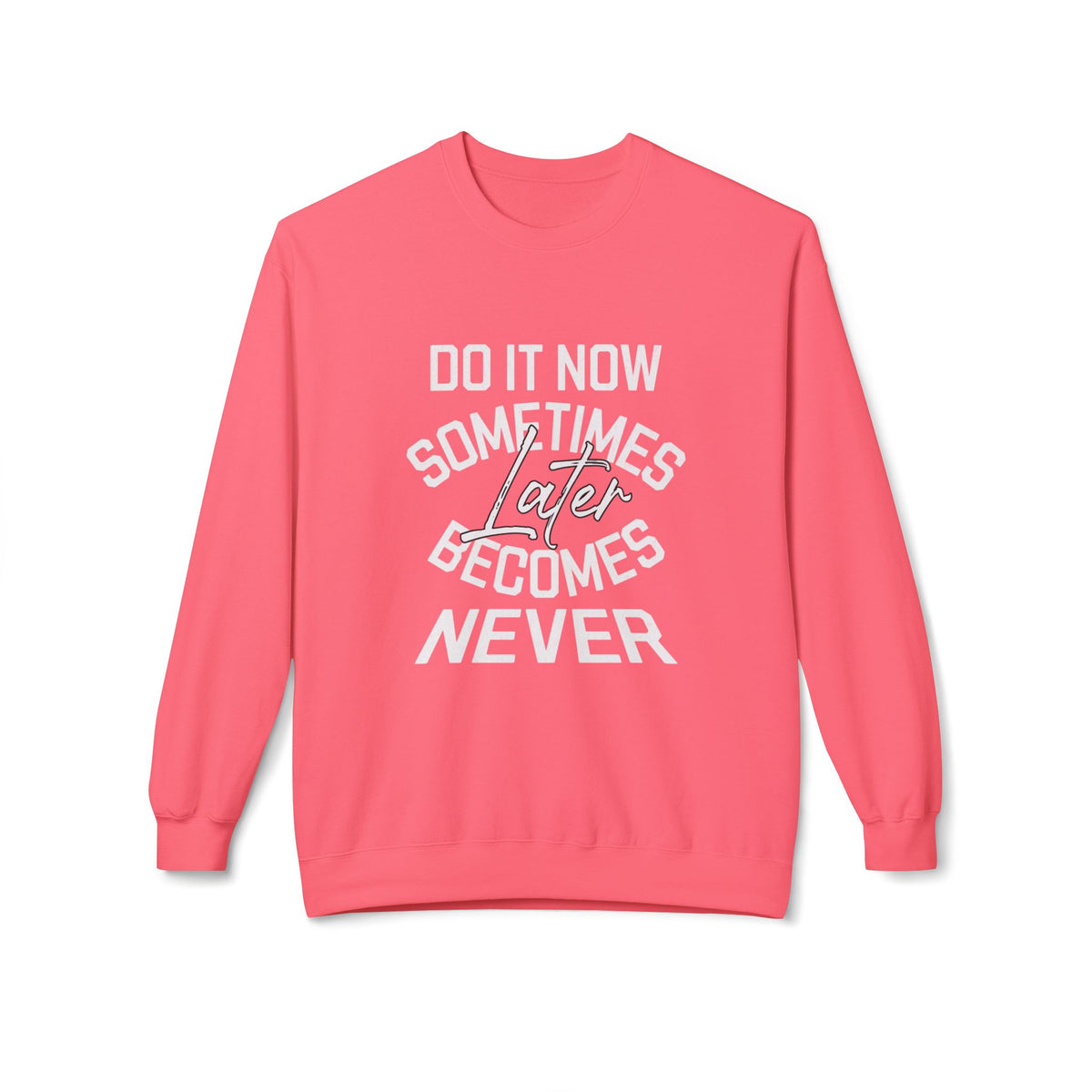 Do it Now Sometimes Later Becomes Never Quote Unisex Crewneck, Trendy Outfit