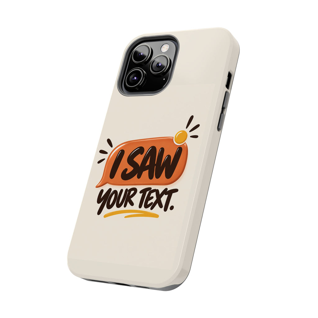I Saw Your Text. — Funny Texting Tough Phone Case