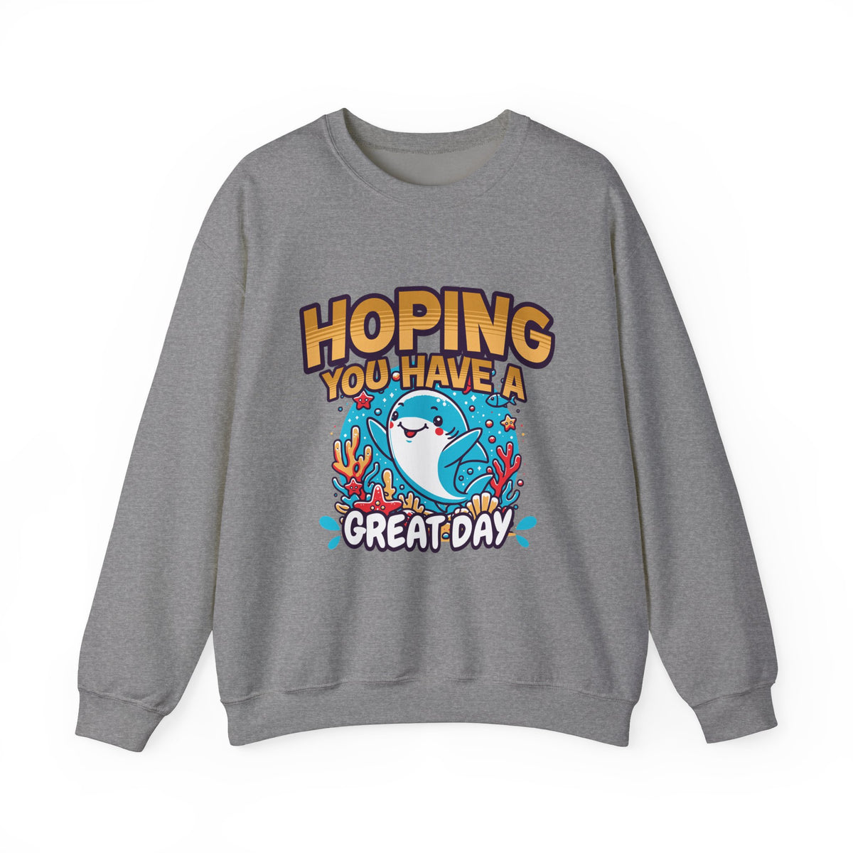 Hoping You Have A Great Day- Crewneck Sweatshirt