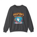 Hoping You Have A Great Day- Crewneck Sweatshirt