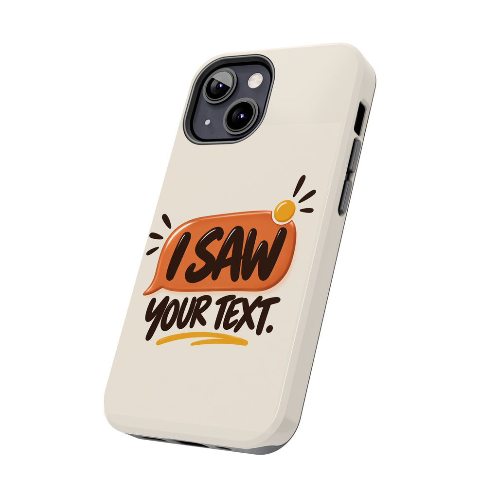 I Saw Your Text. — Funny Texting Tough Phone Case
