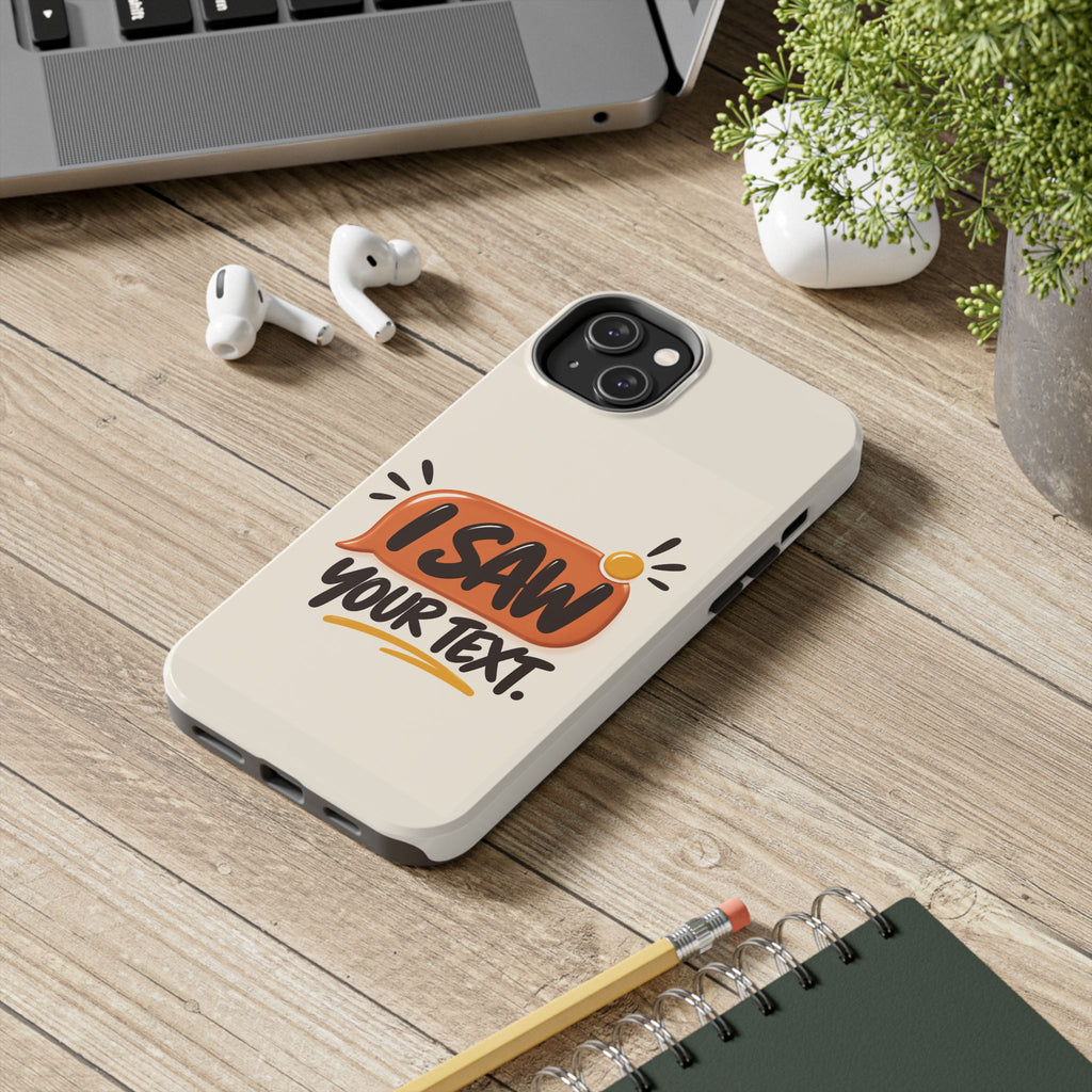 I Saw Your Text. — Funny Texting Tough Phone Case