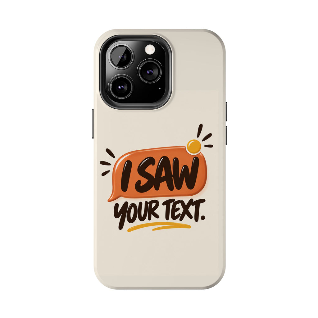 I Saw Your Text. — Funny Texting Tough Phone Case
