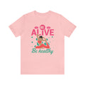 Be Alive , Be Healthy Unisex Jersey Short Sleeve Tee